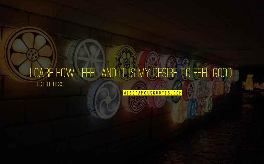 Ykk Zippers Quotes By Esther Hicks: I care how I feel and it is Ykk Zippers Quotes By Esther Hicks: I care how I feel and it is