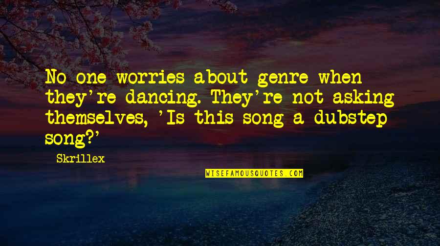 Ykk Zippers Quotes By Skrillex: No one worries about genre when they're dancing. Ykk Zippers Quotes By Skrillex: No one worries about genre when they're dancing.