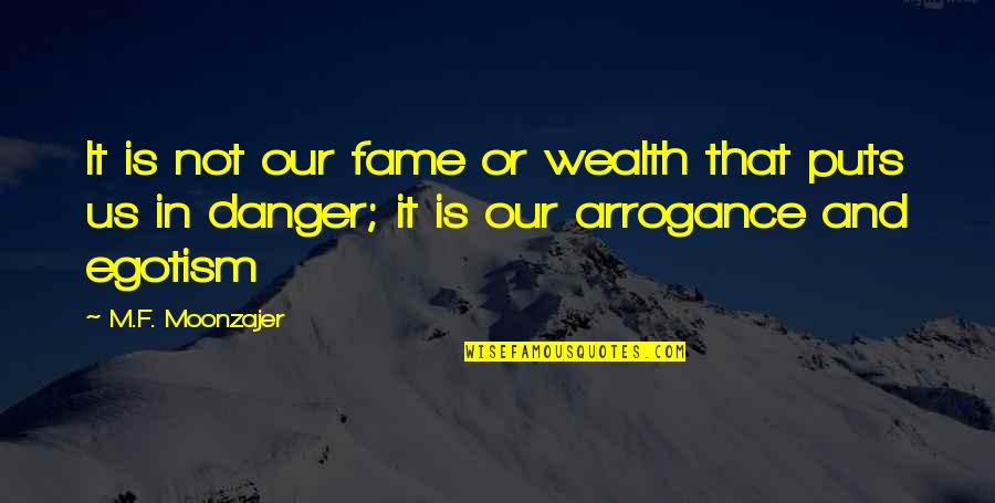 Ykl 40 Quotes By M.F. Moonzajer: It is not our fame or wealth that