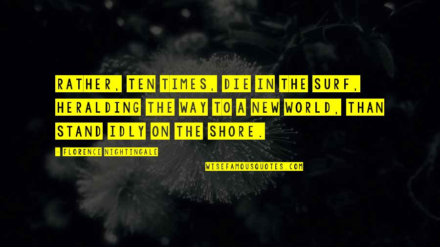 Ykleyy Quotes By Florence Nightingale: Rather, ten times, die in the surf, heralding Ykleyy Quotes By Florence Nightingale: Rather, ten times, die in the surf, heralding