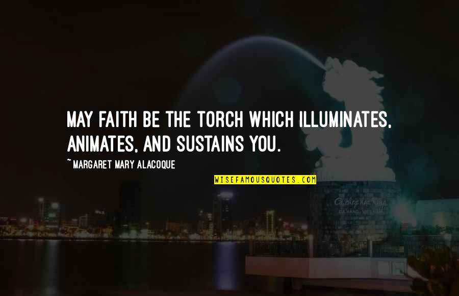 Ykm Group Quotes By Margaret Mary Alacoque: May faith be the torch which illuminates, animates, Ykm Group Quotes By Margaret Mary Alacoque: May faith be the torch which illuminates, animates,