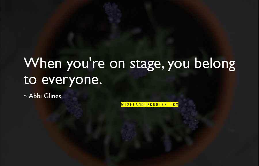 Ykmls311hwh Quotes By Abbi Glines: When you're on stage, you belong to everyone.