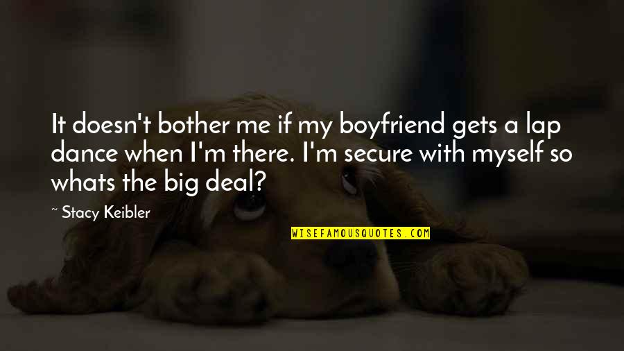 Yknots Quotes By Stacy Keibler: It doesn't bother me if my boyfriend gets Yknots Quotes By Stacy Keibler: It doesn't bother me if my boyfriend gets