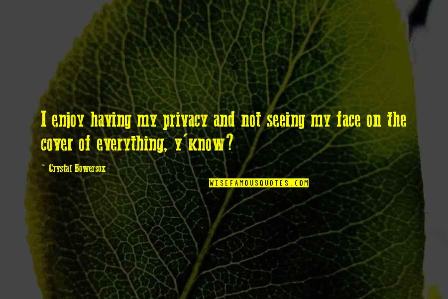 Y'know Quotes By Crystal Bowersox: I enjoy having my privacy and not seeing Y'know Quotes By Crystal Bowersox: I enjoy having my privacy and not seeing