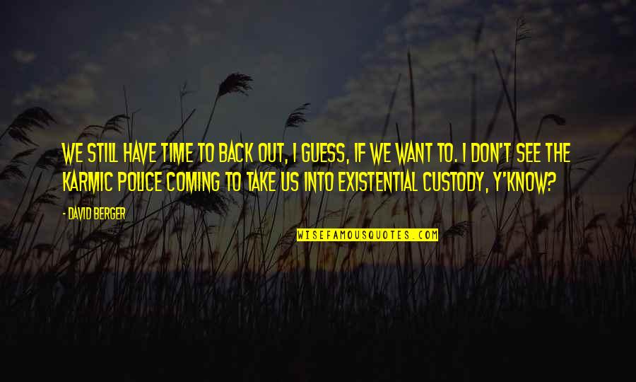 Y'know Quotes By David Berger: We still have time to back out, I Y'know Quotes By David Berger: We still have time to back out, I