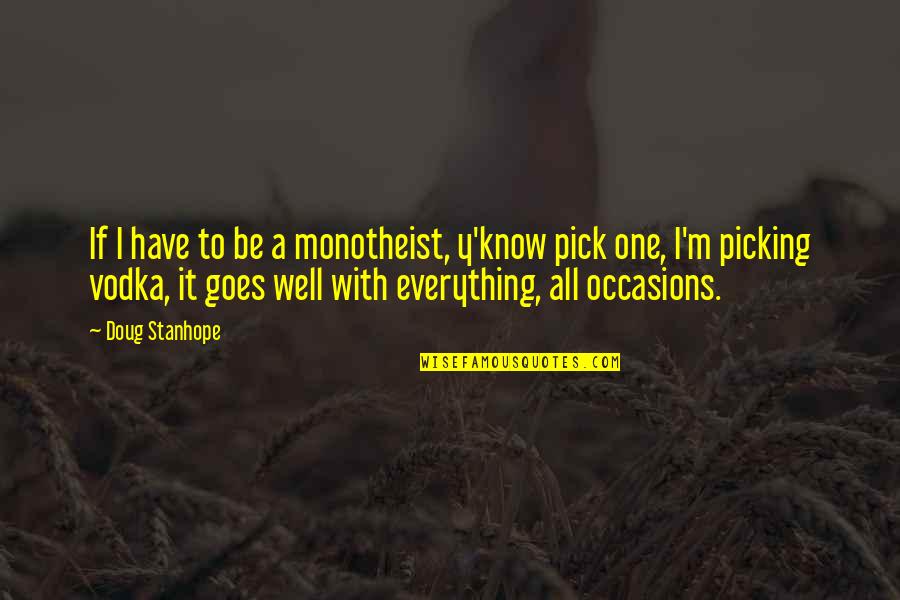 Y'know Quotes By Doug Stanhope: If I have to be a monotheist, y'know