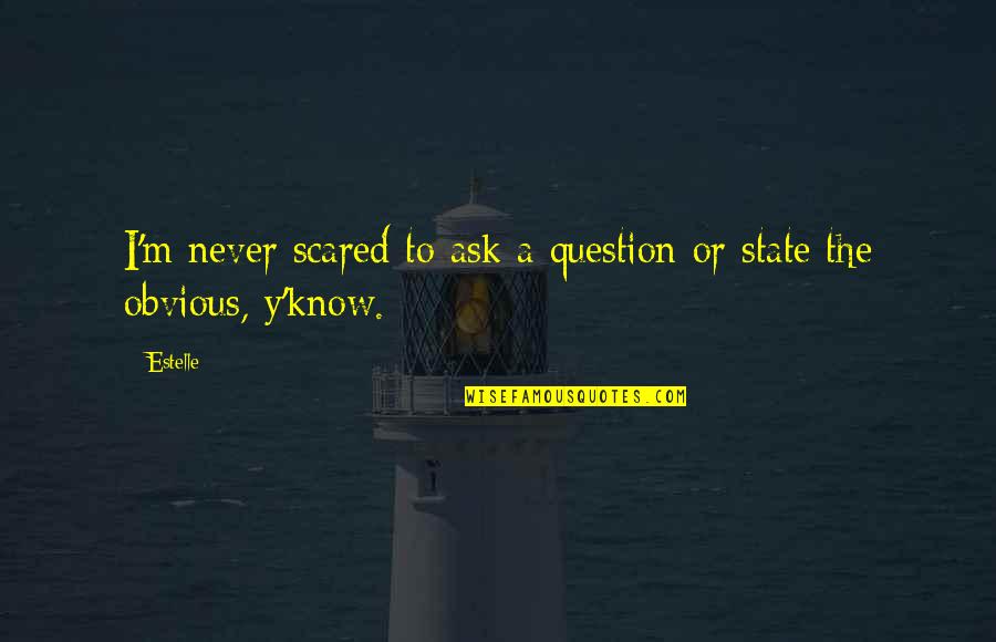 Y'know Quotes By Estelle: I'm never scared to ask a question or