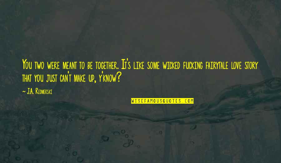 Y'know Quotes By J.A. Redmerski: You two were meant to be together. It's Y'know Quotes By J.A. Redmerski: You two were meant to be together. It's