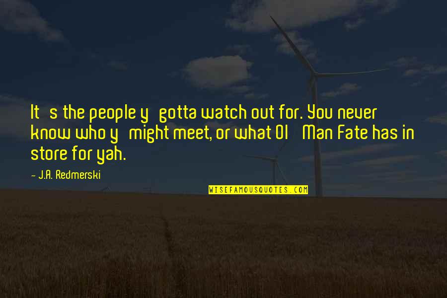 Y'know Quotes By J.A. Redmerski: It's the people y'gotta watch out for. You Y'know Quotes By J.A. Redmerski: It's the people y'gotta watch out for. You