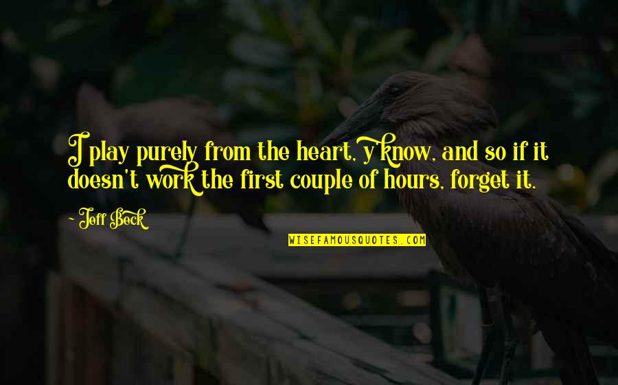 Y'know Quotes By Jeff Beck: I play purely from the heart, y'know, and Y'know Quotes By Jeff Beck: I play purely from the heart, y'know, and