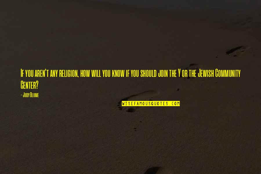 Y'know Quotes By Judy Blume: If you aren't any religion, how will you Y'know Quotes By Judy Blume: If you aren't any religion, how will you