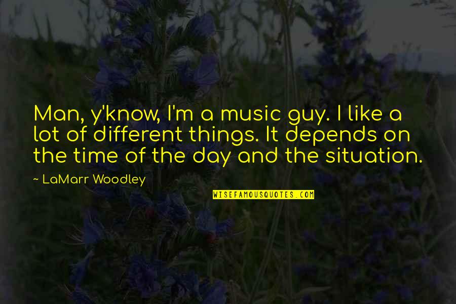 Y'know Quotes By LaMarr Woodley: Man, y'know, I'm a music guy. I like Y'know Quotes By LaMarr Woodley: Man, y'know, I'm a music guy. I like
