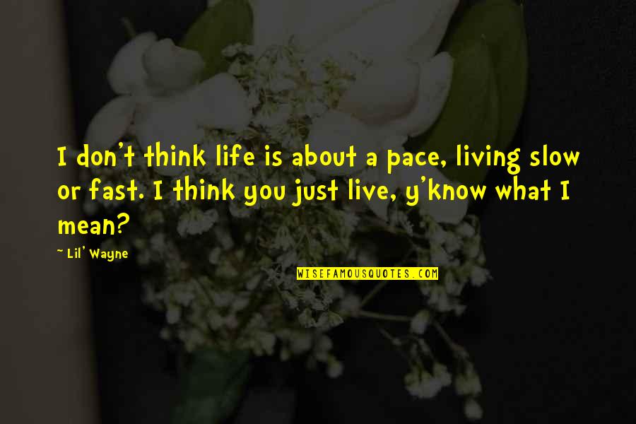 Y'know Quotes By Lil' Wayne: I don't think life is about a pace, Y'know Quotes By Lil' Wayne: I don't think life is about a pace,