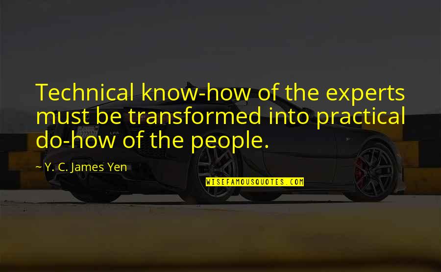 Y'know Quotes By Y. C. James Yen: Technical know-how of the experts must be transformed Y'know Quotes By Y. C. James Yen: Technical know-how of the experts must be transformed