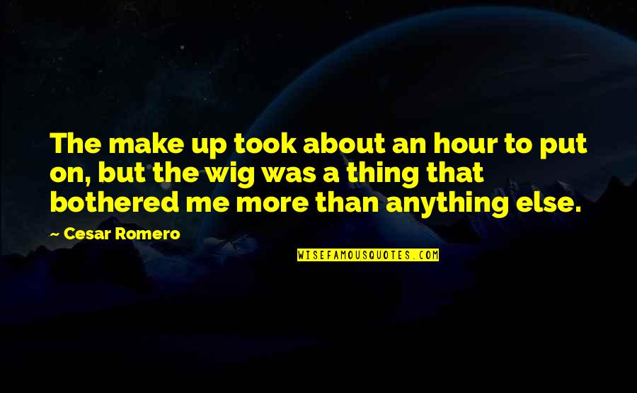 Yks Ne Quotes By Cesar Romero: The make up took about an hour to Yks Ne Quotes By Cesar Romero: The make up took about an hour to