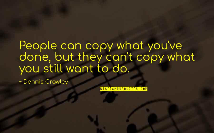 Ykselen Quotes By Dennis Crowley: People can copy what you've done, but they