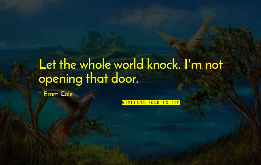Ylda Pineyro Quotes By Emm Cole: Let the whole world knock. I'm not opening