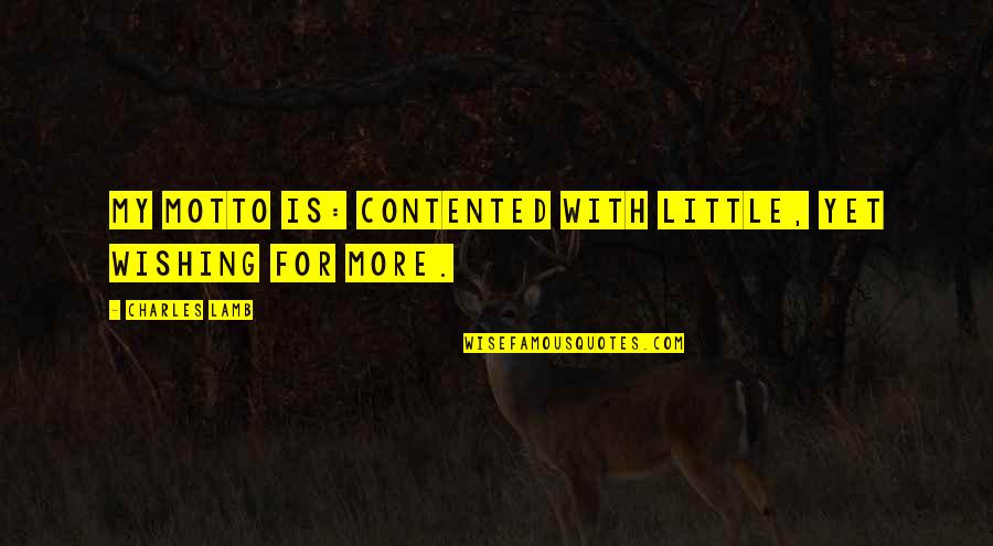 Yldzuun Quotes By Charles Lamb: My motto is: Contented with little, yet wishing