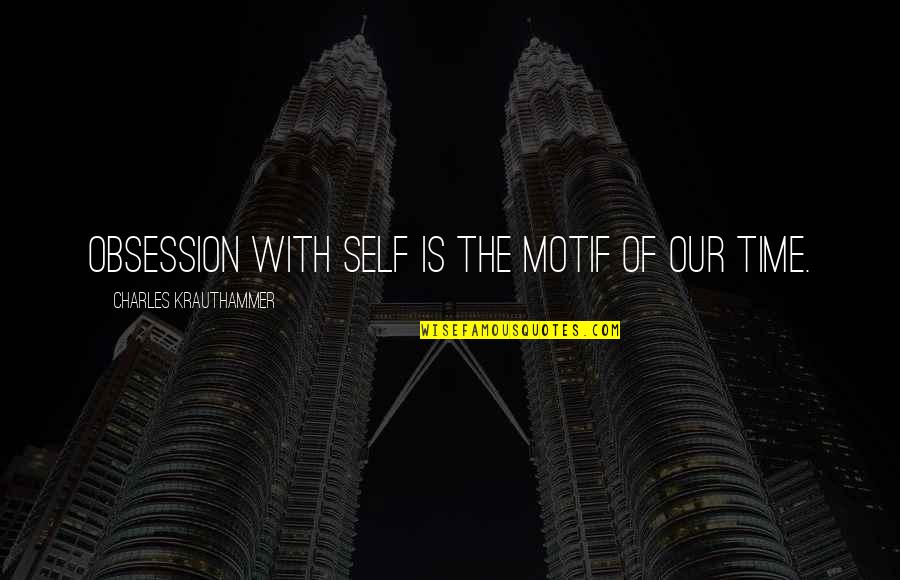 Ylenia Carrisi Quotes By Charles Krauthammer: Obsession with self is the motif of our Ylenia Carrisi Quotes By Charles Krauthammer: Obsession with self is the motif of our