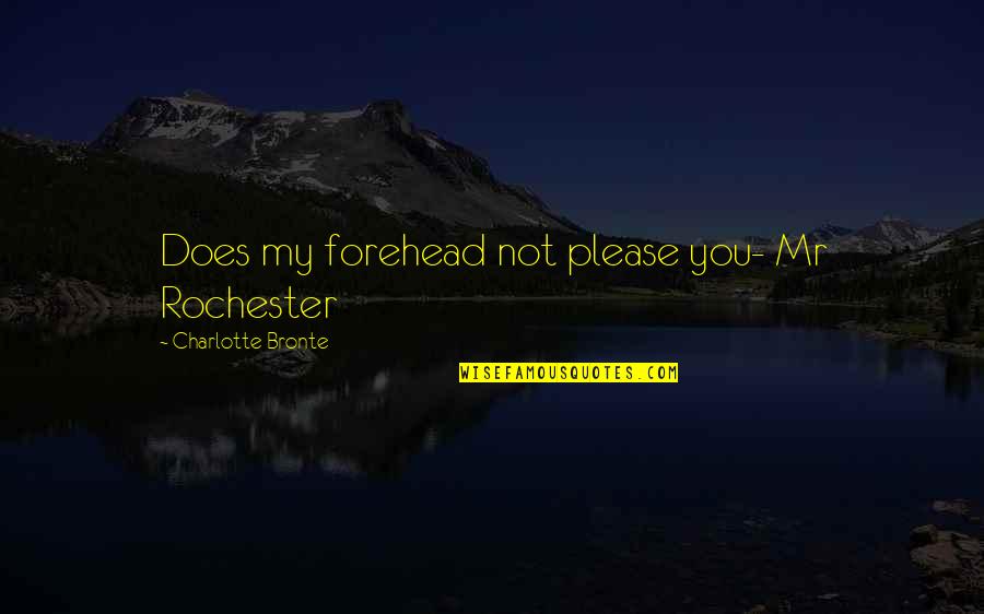 Ylenia Carrisi Quotes By Charlotte Bronte: Does my forehead not please you- Mr Rochester Ylenia Carrisi Quotes By Charlotte Bronte: Does my forehead not please you- Mr Rochester