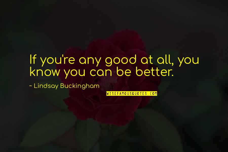 Ylevinlaw Quotes By Lindsay Buckingham: If you're any good at all, you know Ylevinlaw Quotes By Lindsay Buckingham: If you're any good at all, you know
