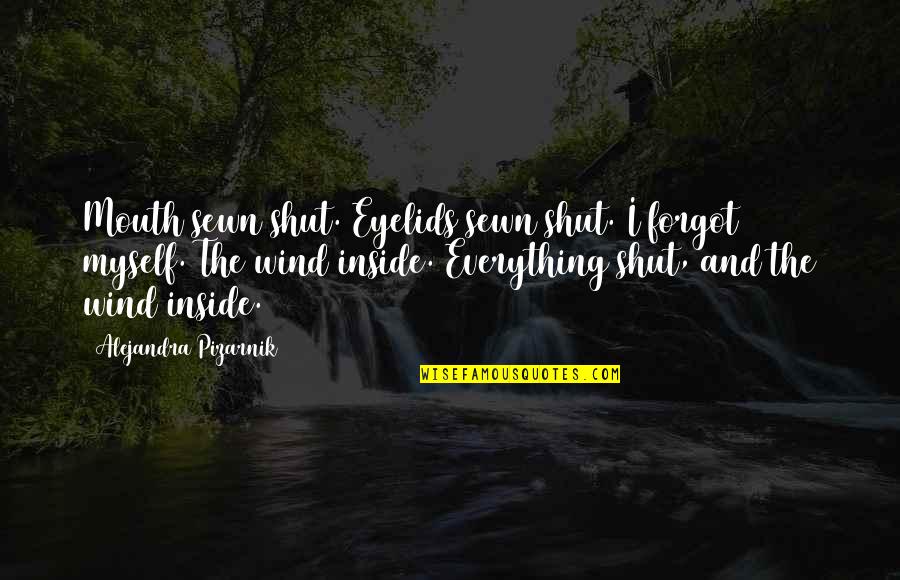 Ylide Quotes By Alejandra Pizarnik: Mouth sewn shut. Eyelids sewn shut. I forgot Ylide Quotes By Alejandra Pizarnik: Mouth sewn shut. Eyelids sewn shut. I forgot