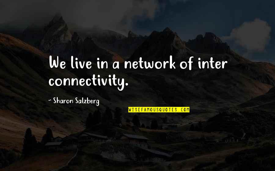 Yling Home Quotes By Sharon Salzberg: We live in a network of inter connectivity.