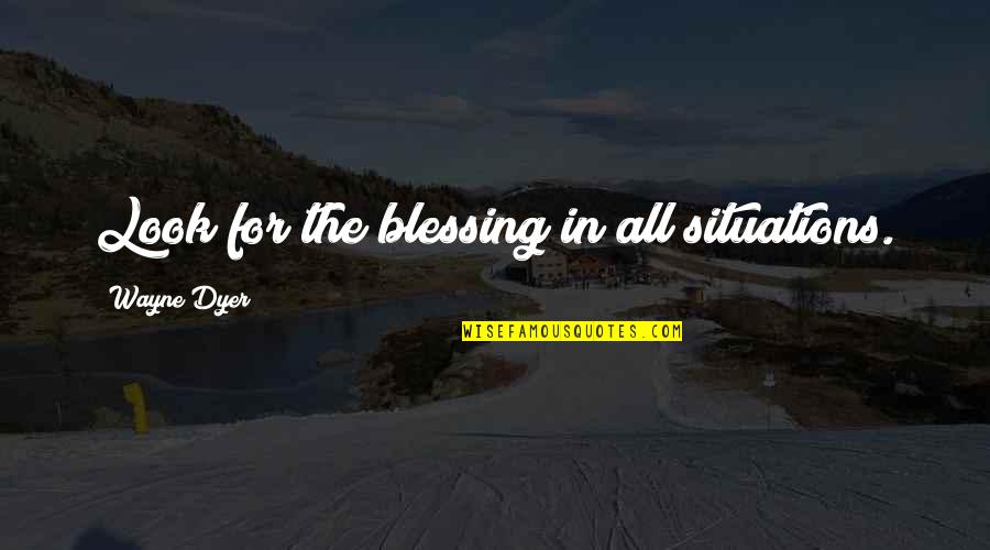 Ylinglingaette Quotes By Wayne Dyer: Look for the blessing in all situations.