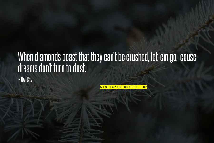 Ylitalo Lawn Quotes By Owl City: When diamonds boast that they can't be crushed, Ylitalo Lawn Quotes By Owl City: When diamonds boast that they can't be crushed,