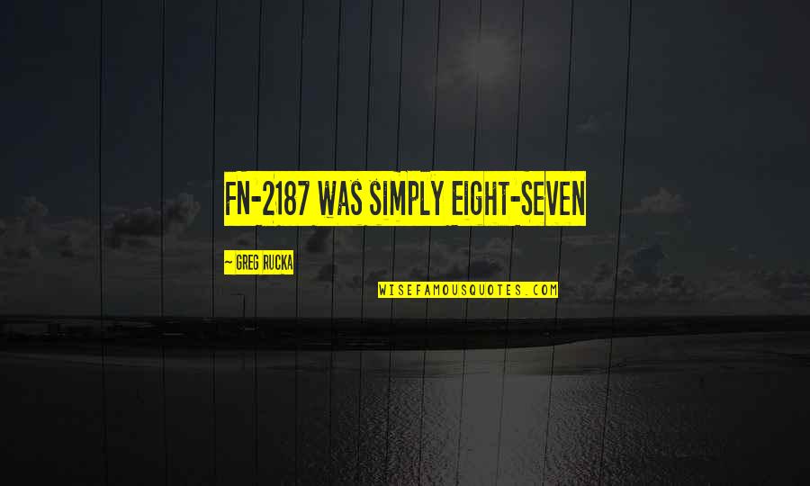 Yllari Quotes By Greg Rucka: FN-2187 was simply Eight-Seven Yllari Quotes By Greg Rucka: FN-2187 was simply Eight-Seven