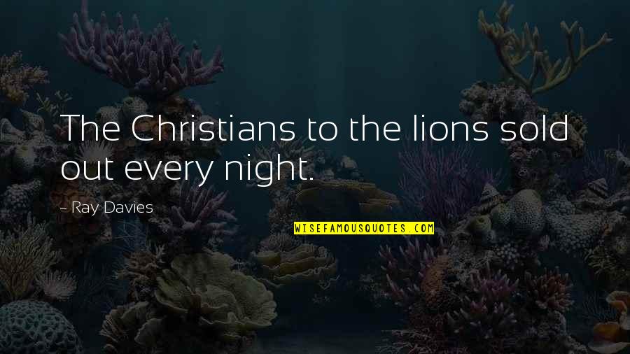 Yllari Quotes By Ray Davies: The Christians to the lions sold out every Yllari Quotes By Ray Davies: The Christians to the lions sold out every