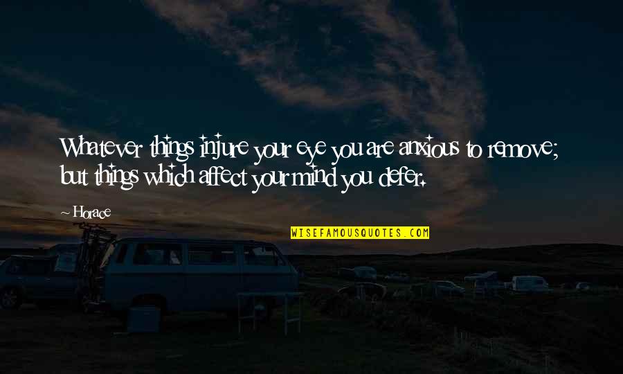 Yllka Banushi Quotes By Horace: Whatever things injure your eye you are anxious Yllka Banushi Quotes By Horace: Whatever things injure your eye you are anxious