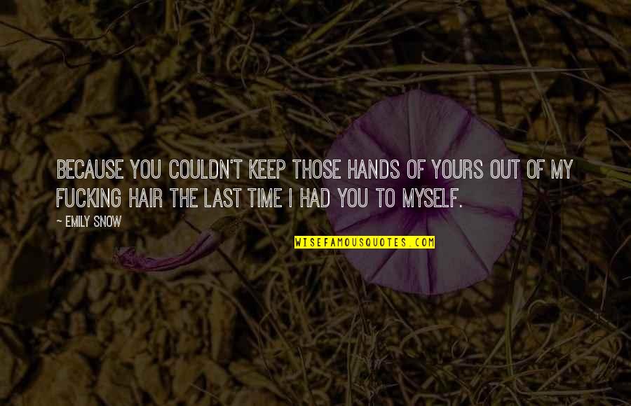 Yllka Mujo Quotes By Emily Snow: Because you couldn't keep those hands of yours Yllka Mujo Quotes By Emily Snow: Because you couldn't keep those hands of yours