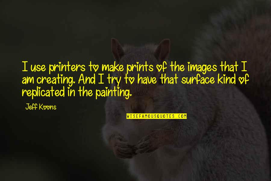 Yln Jet Quotes By Jeff Koons: I use printers to make prints of the