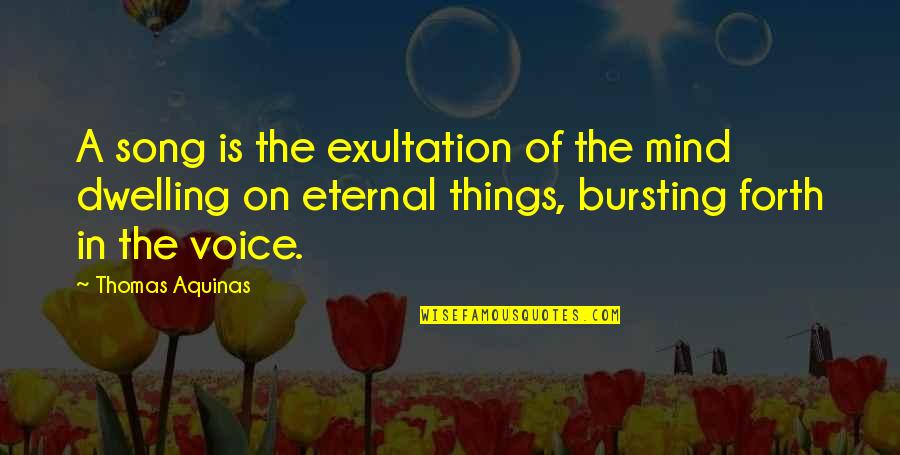 Yloid Quotes By Thomas Aquinas: A song is the exultation of the mind Yloid Quotes By Thomas Aquinas: A song is the exultation of the mind
