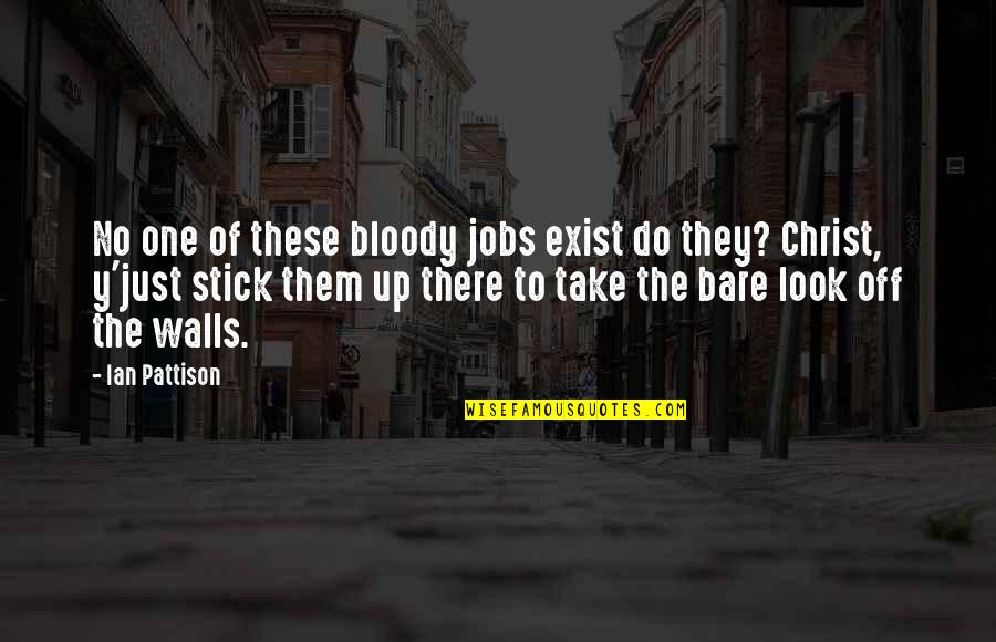 Y'look Quotes By Ian Pattison: No one of these bloody jobs exist do