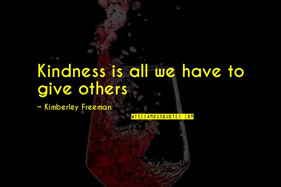 Ylvia Day Quotes By Kimberley Freeman: Kindness is all we have to give others