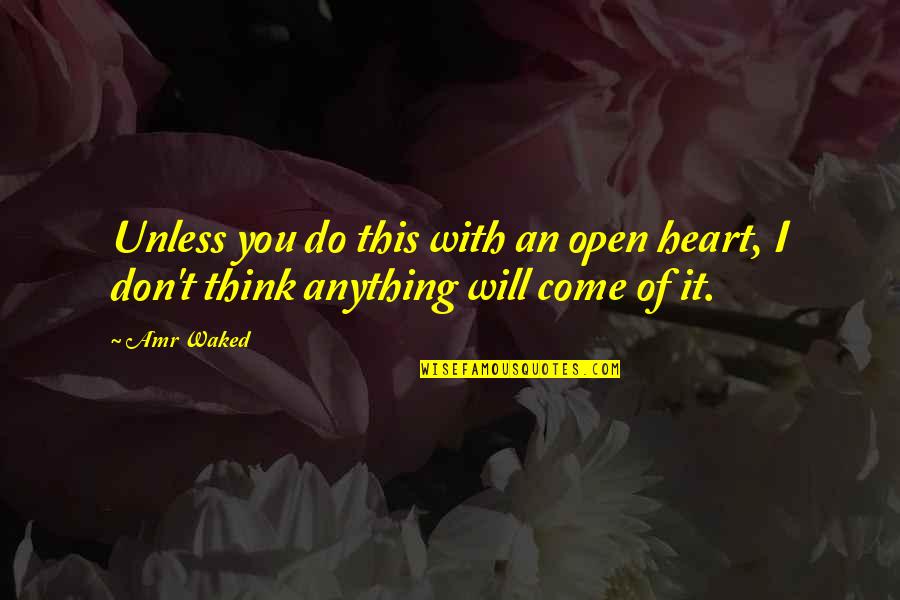 Ylvis Mr Toot Quotes By Amr Waked: Unless you do this with an open heart,