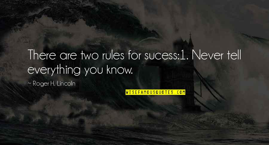 Ym Quotes By Roger H. Lincoln: There are two rules for sucess:1. Never tell Ym Quotes By Roger H. Lincoln: There are two rules for sucess:1. Never tell