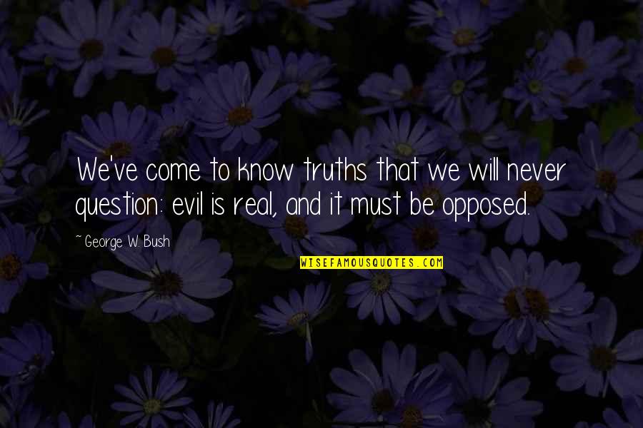 Yma Zetsyvis Quotes By George W. Bush: We've come to know truths that we will Yma Zetsyvis Quotes By George W. Bush: We've come to know truths that we will