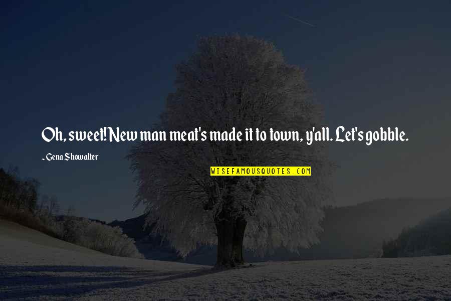 Y'made Quotes By Gena Showalter: Oh, sweet! New man meat's made it to