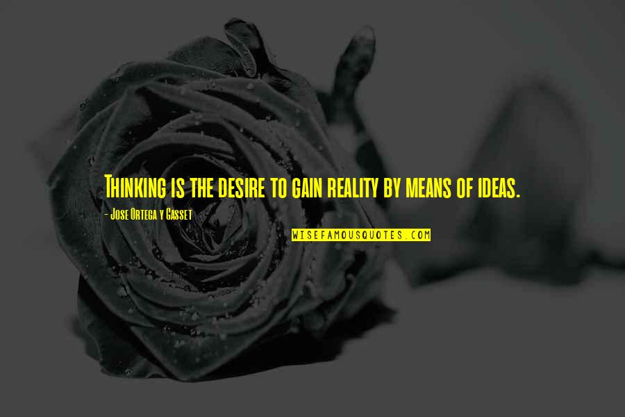 Y'made Quotes By Jose Ortega Y Gasset: Thinking is the desire to gain reality by