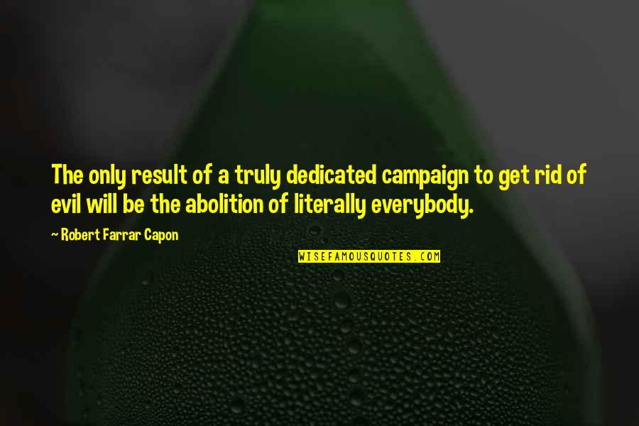 Ymber Delecto Quotes By Robert Farrar Capon: The only result of a truly dedicated campaign Ymber Delecto Quotes By Robert Farrar Capon: The only result of a truly dedicated campaign