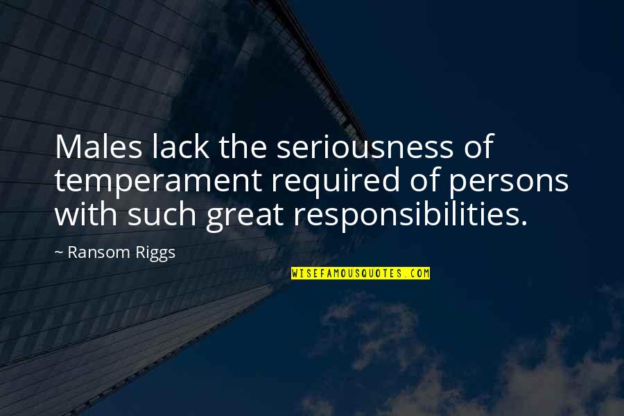 Ymbrynes Quotes By Ransom Riggs: Males lack the seriousness of temperament required of Ymbrynes Quotes By Ransom Riggs: Males lack the seriousness of temperament required of