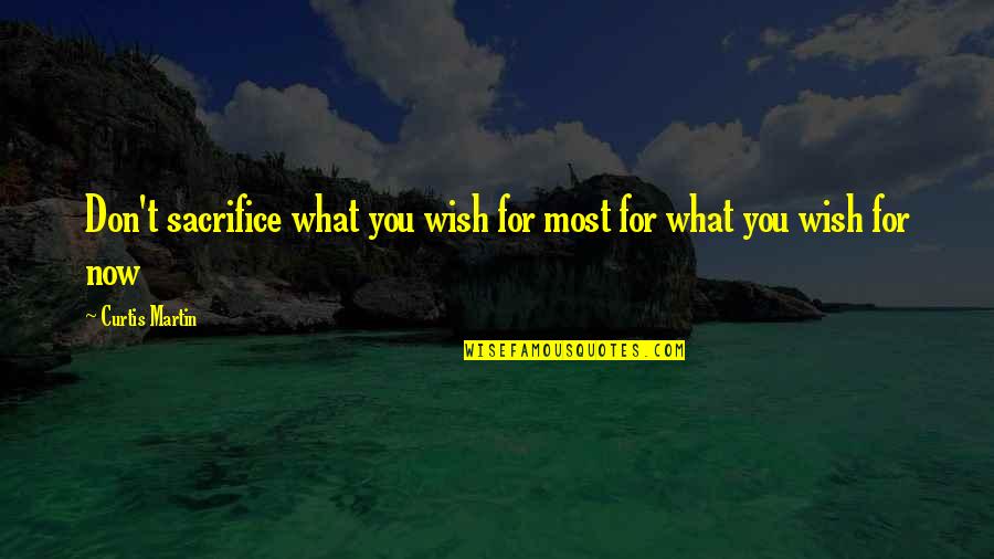 Ymelda Rodriguez Quotes By Curtis Martin: Don't sacrifice what you wish for most for Ymelda Rodriguez Quotes By Curtis Martin: Don't sacrifice what you wish for most for