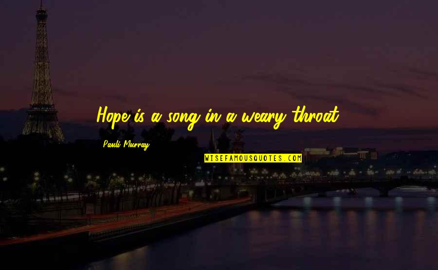 Ymelda Ruiz Quotes By Pauli Murray: Hope is a song in a weary throat. Ymelda Ruiz Quotes By Pauli Murray: Hope is a song in a weary throat.