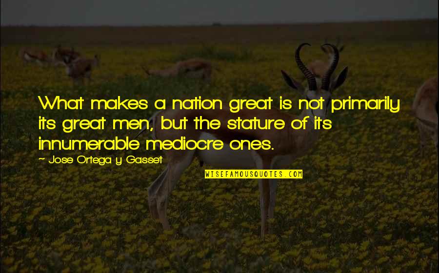 Y'might Quotes By Jose Ortega Y Gasset: What makes a nation great is not primarily