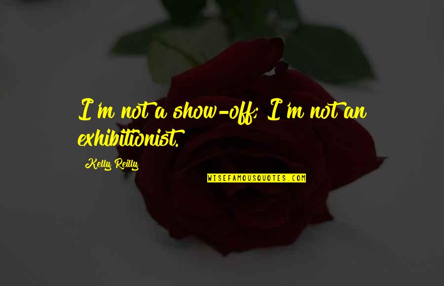 Ymir Quotes By Kelly Reilly: I'm not a show-off; I'm not an exhibitionist. Ymir Quotes By Kelly Reilly: I'm not a show-off; I'm not an exhibitionist.