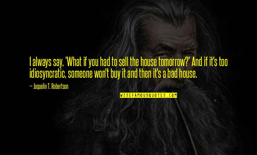 Ymir Smite Quotes By Jaquelin T. Robertson: I always say, 'What if you had to Ymir Smite Quotes By Jaquelin T. Robertson: I always say, 'What if you had to