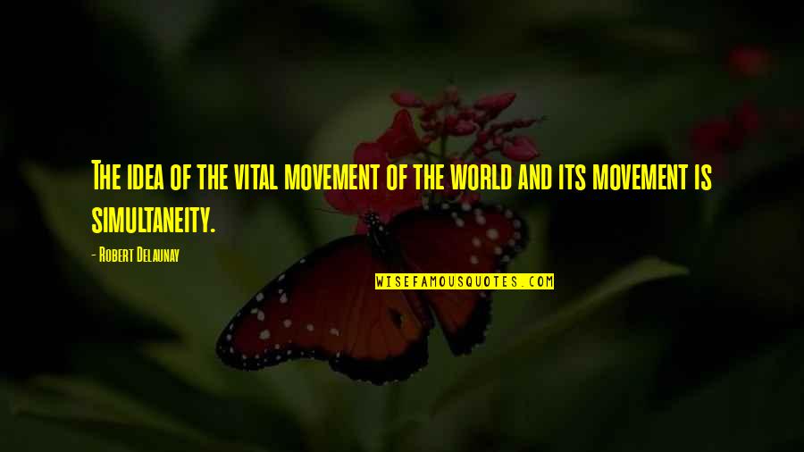 Ymoment Quotes By Robert Delaunay: The idea of the vital movement of the